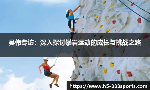 吴伟专访：深入探讨攀岩运动的成长与挑战之路