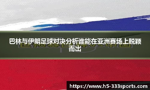 巴林与伊朗足球对决分析谁能在亚洲赛场上脱颖而出